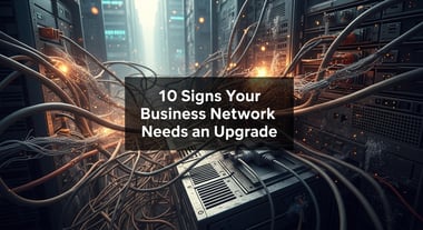 10 Signs Your Business Network Needs an Upgrade